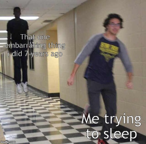 floating boy chasing running boy | That one embarrasing thing i did 7 years ago; Me trying to sleep | image tagged in floating boy chasing running boy | made w/ Imgflip meme maker