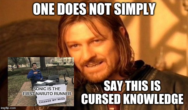 One Does Not Simply Meme | ONE DOES NOT SIMPLY; SAY THIS IS CURSED KNOWLEDGE; SONIC IS THE FIRST NARUTO RUNNER | image tagged in memes,one does not simply | made w/ Imgflip meme maker