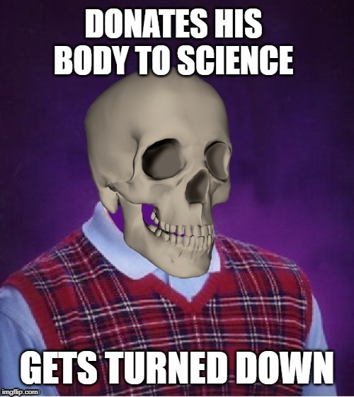 Bad luck Cadaver | GETS TURNED DOWN | image tagged in funny memes,bad luck brian,dead,science,meme | made w/ Imgflip meme maker