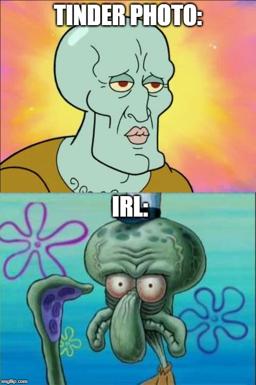 Squidward | TINDER PHOTO:; IRL: | image tagged in memes,squidward | made w/ Imgflip meme maker