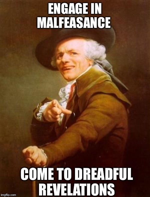 ye olde englishman | ENGAGE IN MALFEASANCE; COME TO DREADFUL REVELATIONS | image tagged in ye olde englishman | made w/ Imgflip meme maker