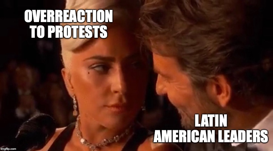 Lady Gaga Bradley Cooper Oscars | OVERREACTION TO PROTESTS; LATIN AMERICAN LEADERS | image tagged in lady gaga bradley cooper oscars | made w/ Imgflip meme maker