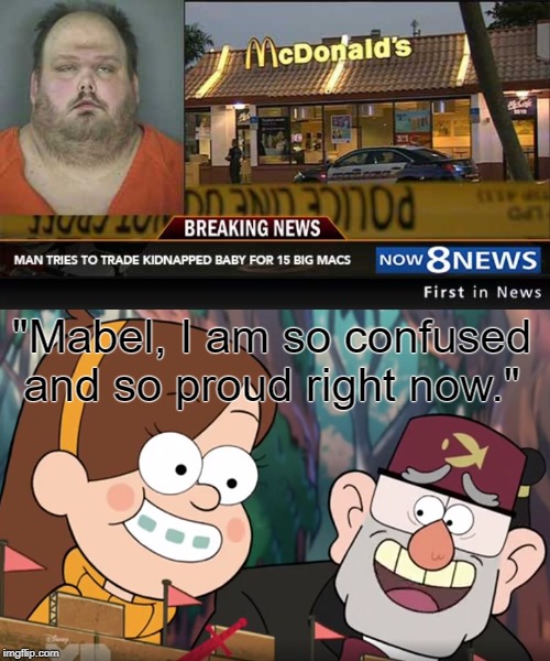 jeez bro | "Mabel, I am so confused and so proud right now." | image tagged in gravity falls,mcdonalds | made w/ Imgflip meme maker