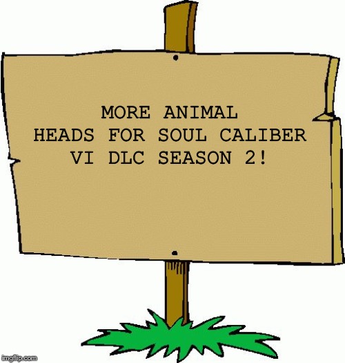 Picket sign | MORE ANIMAL HEADS FOR SOUL CALIBER VI DLC SEASON 2! | image tagged in picket sign | made w/ Imgflip meme maker