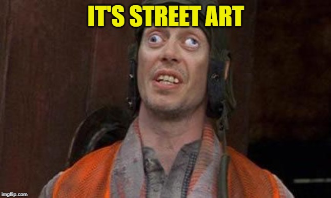 Looks Good To Me | IT'S STREET ART | image tagged in looks good to me | made w/ Imgflip meme maker