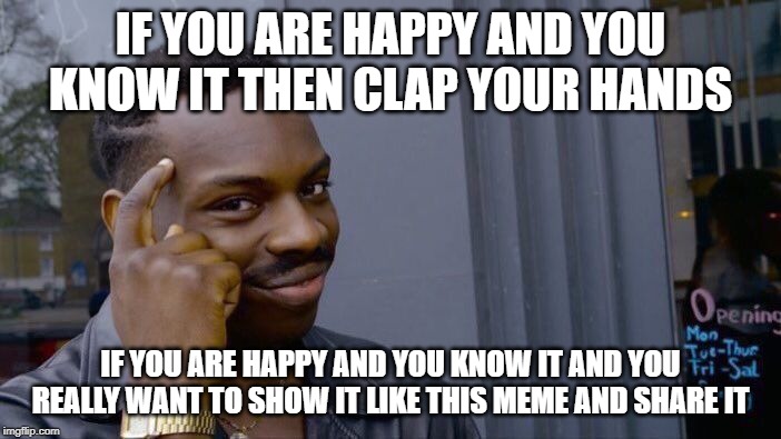 Roll Safe Think About It Meme | IF YOU ARE HAPPY AND YOU KNOW IT THEN CLAP YOUR HANDS; IF YOU ARE HAPPY AND YOU KNOW IT AND YOU REALLY WANT TO SHOW IT LIKE THIS MEME AND SHARE IT | image tagged in memes,roll safe think about it | made w/ Imgflip meme maker