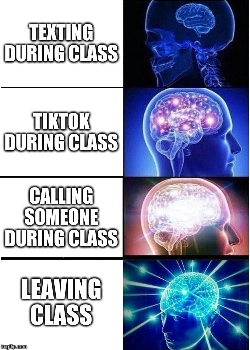 Expanding Brain Meme | TEXTING DURING CLASS; TIKTOK DURING CLASS; CALLING SOMEONE DURING CLASS; LEAVING CLASS | image tagged in memes,expanding brain | made w/ Imgflip meme maker