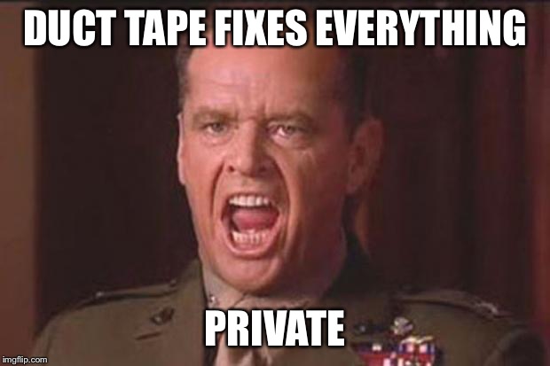 A Few Good Men | DUCT TAPE FIXES EVERYTHING PRIVATE | image tagged in a few good men | made w/ Imgflip meme maker