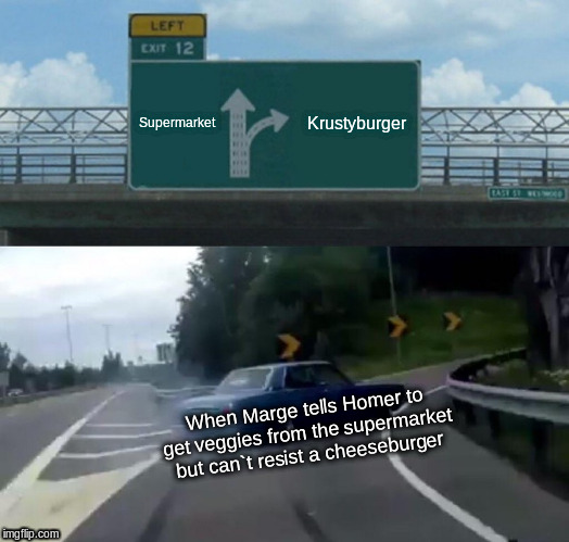 Left Exit 12 Off Ramp Meme | Supermarket; Krustyburger; When Marge tells Homer to get veggies from the supermarket but can`t resist a cheeseburger | image tagged in memes,left exit 12 off ramp | made w/ Imgflip meme maker