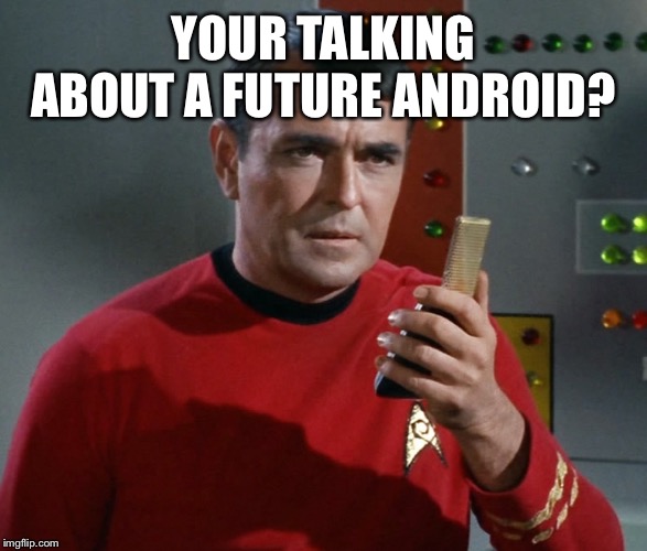 Scotty | YOUR TALKING ABOUT A FUTURE ANDROID? | image tagged in scotty | made w/ Imgflip meme maker