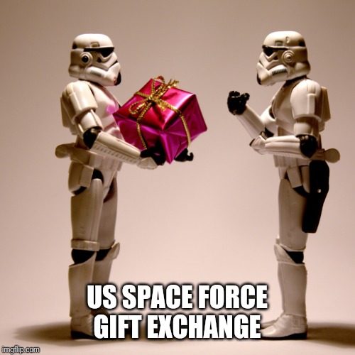 US Space Force Gift Exchange | US SPACE FORCE GIFT EXCHANGE | image tagged in stormtrooper,christmas,gift,space,star wars,military | made w/ Imgflip meme maker