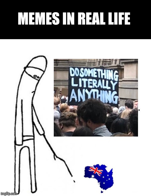 Do something guy was at the Sydney CC protests! | MEMES IN REAL LIFE | image tagged in c'mon do something,memes irl | made w/ Imgflip meme maker