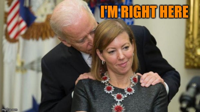 Creepy Joe Biden | I'M RIGHT HERE | image tagged in creepy joe biden | made w/ Imgflip meme maker