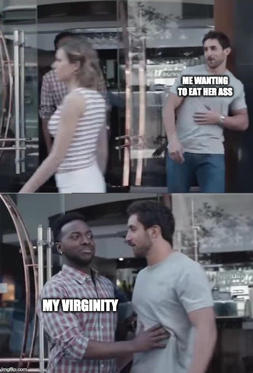 Bro, Not Cool. | ME WANTING TO EAT HER ASS; MY VIRGINITY | image tagged in bro not cool | made w/ Imgflip meme maker