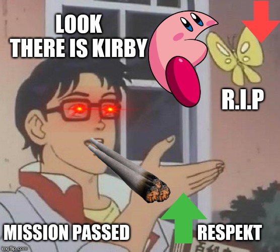 Is This A Pigeon | LOOK THERE IS KIRBY; R.I.P; MISSION PASSED                    RESPEKT | image tagged in memes,is this a pigeon | made w/ Imgflip meme maker