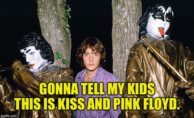 GONNA TELL MY KIDS THIS IS KISS AND PINK FLOYD. | image tagged in pink floyd,kiss,dazed and confused,kids,so you mean to tell me | made w/ Imgflip meme maker