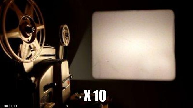 Movie Projector | X 10 | image tagged in movie projector | made w/ Imgflip meme maker