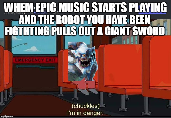 The polar peak monster be like... | WHEM EPIC MUSIC STARTS PLAYING; AND THE ROBOT YOU HAVE BEEN FIGTHTING PULLS OUT A GIANT SWORD | image tagged in chuckles im in danger,fortnite,the final showdown,epic games | made w/ Imgflip meme maker
