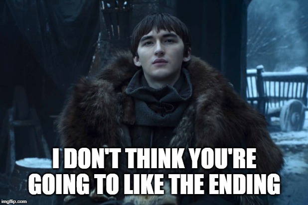 Bran Stark | I DON'T THINK YOU'RE GOING TO LIKE THE ENDING | image tagged in bran stark | made w/ Imgflip meme maker