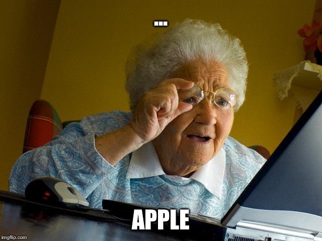 Grandma Finds The Internet | ... APPLE | image tagged in memes,grandma finds the internet | made w/ Imgflip meme maker