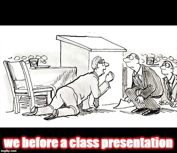 we before a class presentation | image tagged in so i guess you can say things are getting pretty serious | made w/ Imgflip meme maker