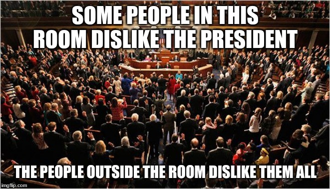 Low is still a class even when it has a title | SOME PEOPLE IN THIS ROOM DISLIKE THE PRESIDENT; THE PEOPLE OUTSIDE THE ROOM DISLIKE THEM ALL | image tagged in congress,impeach congress,vote out incumbents,low is still a class,do nothing losers,criminals with titles are still criminals | made w/ Imgflip meme maker