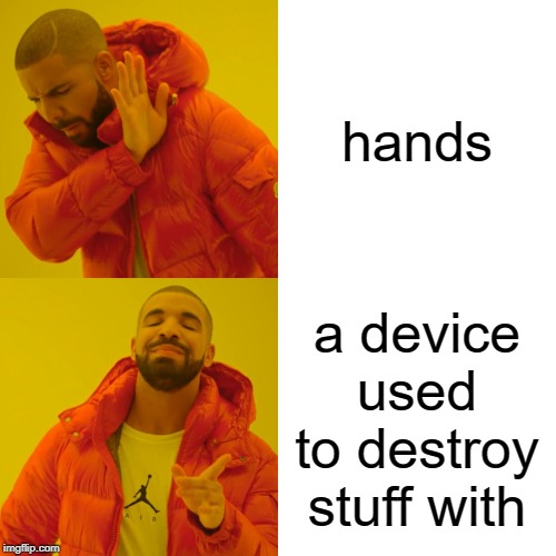 Drake Hotline Bling Meme | hands; a device used to destroy stuff with | image tagged in memes,drake hotline bling | made w/ Imgflip meme maker