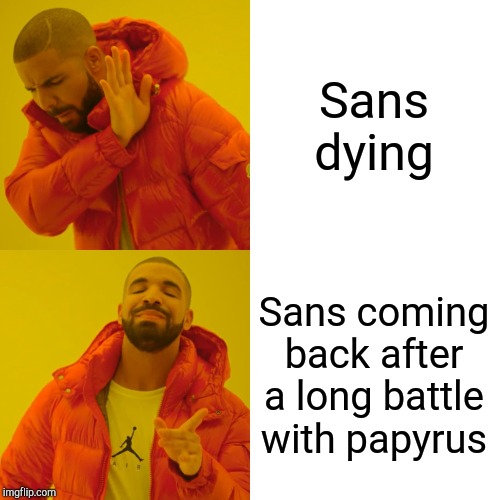 Drake Hotline Bling Meme | Sans dying; Sans coming back after a long battle with papyrus | image tagged in memes,drake hotline bling | made w/ Imgflip meme maker
