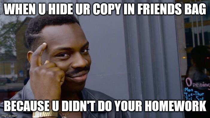 Roll Safe Think About It Meme | WHEN U HIDE UR COPY IN FRIENDS BAG; BECAUSE U DIDN'T DO YOUR HOMEWORK | image tagged in memes,roll safe think about it | made w/ Imgflip meme maker