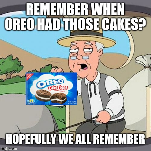I just don't get why Nabisco would remove the Oreo cakesters. These things should come back | REMEMBER WHEN OREO HAD THOSE CAKES? HOPEFULLY WE ALL REMEMBER | image tagged in memes,pepperidge farm remembers,oreo,nabisco,nostalgia | made w/ Imgflip meme maker
