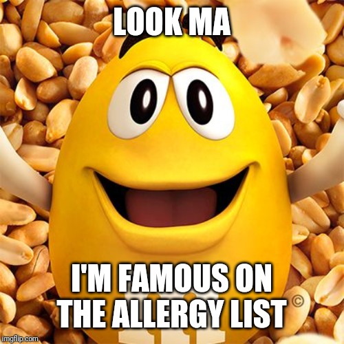 peanut M&M | LOOK MA I'M FAMOUS ON THE ALLERGY LIST | image tagged in peanut mm | made w/ Imgflip meme maker