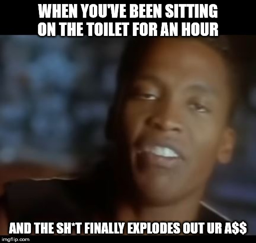 Dont hurt me no More | WHEN YOU'VE BEEN SITTING ON THE TOILET FOR AN HOUR; AND THE SH*T FINALLY EXPLODES OUT UR A$$ | image tagged in dont hurt me no more | made w/ Imgflip meme maker
