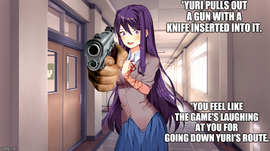 Gunknife: A Yuri Bullet Hell (FINALLY, I'M DONE!  THE DDLC BULLET HELLS ARE FINALLY DONE!  HOLY SH-) | *YURI PULLS OUT A GUN WITH A KNIFE INSERTED INTO IT. *YOU FEEL LIKE THE GAME'S LAUGHING AT YOU FOR GOING DOWN YURI'S ROUTE. | image tagged in memes,bullet hell,doki doki literature club,undertale | made w/ Imgflip meme maker
