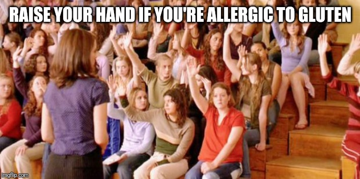 Raise your hand if you have ever been personally victimized by R | RAISE YOUR HAND IF YOU'RE ALLERGIC TO GLUTEN | image tagged in raise your hand if you have ever been personally victimized by r | made w/ Imgflip meme maker