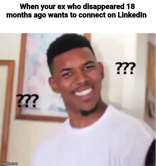 Nick Young | When your ex who disappeared 18 months ago wants to connect on LinkedIn | image tagged in nick young | made w/ Imgflip meme maker