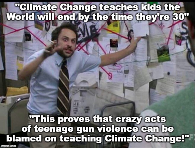 The Blame Game | "Climate Change teaches kids the World will end by the time they're 30"; "This proves that crazy acts of teenage gun violence can be blamed on teaching Climate Change!" | image tagged in memes,so true memes,trying to explain,climate change,social studies,liberal logic | made w/ Imgflip meme maker