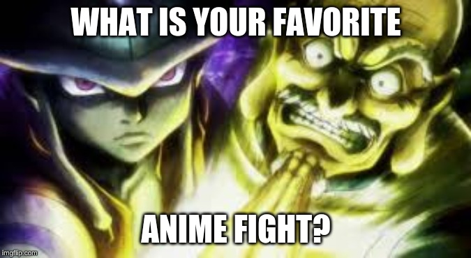 WHAT IS YOUR FAVORITE; ANIME FIGHT? | made w/ Imgflip meme maker