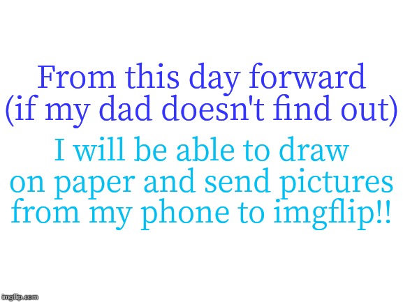 I got news!!! | From this day forward (if my dad doesn't find out); I will be able to draw on paper and send pictures from my phone to imgflip!! | image tagged in oc | made w/ Imgflip meme maker