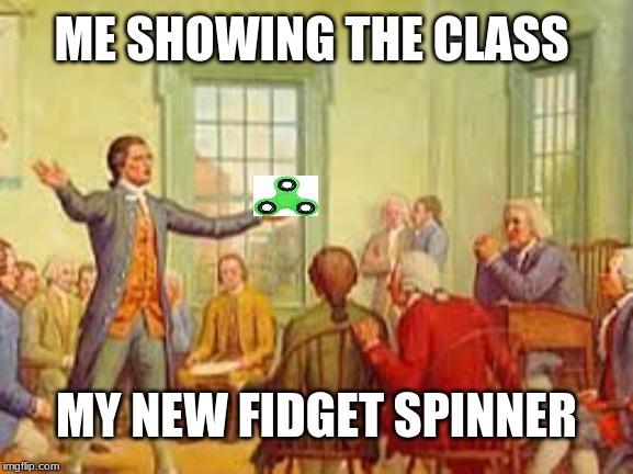 History Meme | ME SHOWING THE CLASS; MY NEW FIDGET SPINNER | image tagged in history meme | made w/ Imgflip meme maker
