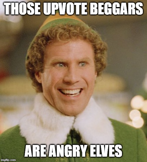 I've been a good boy this year | THOSE UPVOTE BEGGARS; ARE ANGRY ELVES | image tagged in memes,buddy the elf,upvotes,begging for upvotes | made w/ Imgflip meme maker