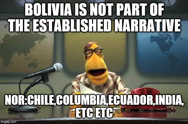 Muppet News Flash | BOLIVIA IS NOT PART OF THE ESTABLISHED NARRATIVE NOR:CHILE,COLUMBIA,ECUADOR,INDIA, ETC ETC | image tagged in muppet news flash | made w/ Imgflip meme maker