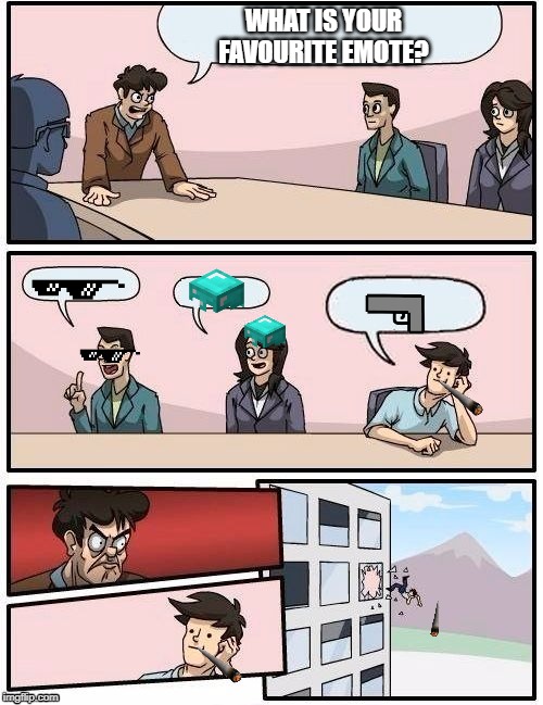 Board Room Meeting | WHAT IS YOUR FAVOURITE EMOTE? | image tagged in board room meeting | made w/ Imgflip meme maker