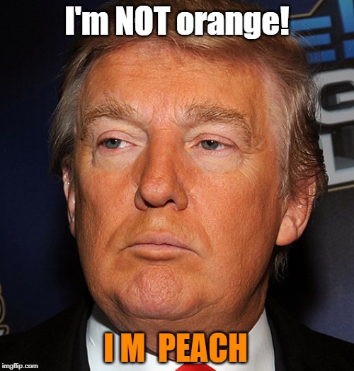 impeach | I'm NOT orange! I M  PEACH | image tagged in impeach trump | made w/ Imgflip meme maker