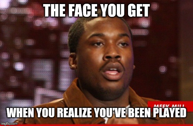 Jroc113 | THE FACE YOU GET; WHEN YOU REALIZE YOU'VE BEEN PLAYED | image tagged in meek mill wtf | made w/ Imgflip meme maker