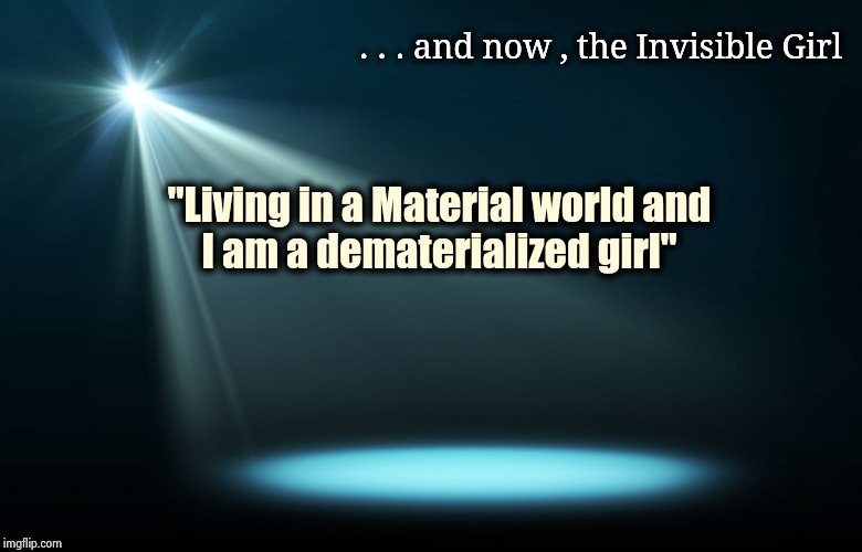 Sorry , it just popped into my head | . . . and now , the Invisible Girl; "Living in a Material world and
I am a dematerialized girl" | image tagged in spotlight,bad joke,superheroes,fantastic 4,moonlight,i hate my job | made w/ Imgflip meme maker