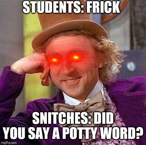Creepy Condescending Wonka | STUDENTS: FRICK; SNITCHES: DID YOU SAY A POTTY WORD? | image tagged in memes,creepy condescending wonka | made w/ Imgflip meme maker