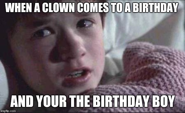 I See Dead People | WHEN A CLOWN COMES TO A BIRTHDAY; AND YOUR THE BIRTHDAY BOY | image tagged in memes,i see dead people | made w/ Imgflip meme maker