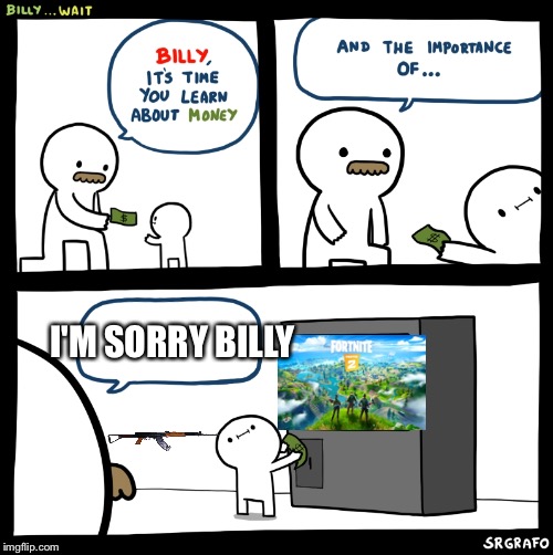 Billy no | I'M SORRY BILLY | image tagged in billy no,fortnite | made w/ Imgflip meme maker