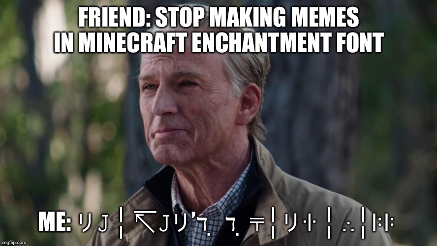 No I don’t think I will | FRIEND: STOP MAKING MEMES IN MINECRAFT ENCHANTMENT FONT; ME: リ𝙹 ╎ ↸𝙹リ’ℸ ̣  ℸ ̣ ⍑╎リꖌ ╎ ∴╎ꖎꖎ | image tagged in minecraft,no i dont think i will | made w/ Imgflip meme maker