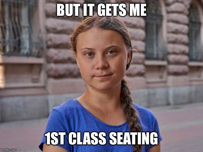 Gretta | BUT IT GETS ME 1ST CLASS SEATING | image tagged in gretta | made w/ Imgflip meme maker